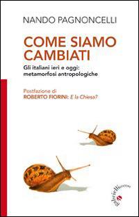 Come siamo cambiati. Gli italiani ieri e oggi: metamorfosi antropologiche - Nando Pagnoncelli - copertina