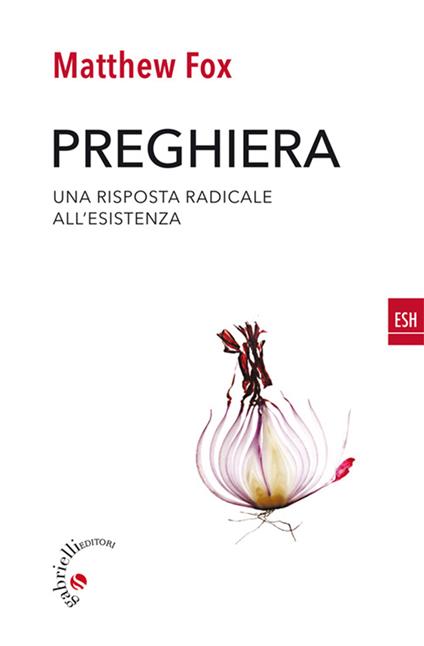 Preghiera. Una risposta radicale all'esistenza - Matthew Fox,G. Gugliermetto - ebook