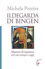 Ildegarda di Bingen. Maestra di sapienza nel suo tempo e oggi