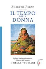 Il tempo della donna. Figlia e Madre dell'universo, il futuro dell'umanità è nelle tue mani