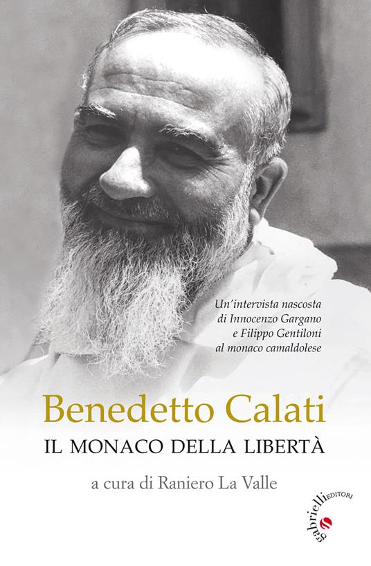 Benedetto Calati il monaco della libertà. Un'intervista nascosta di Innocenzo Gargano e Filippo Gentiloni al monaco camaldolese - copertina