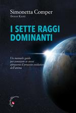 I sette raggi dominanti. Un manuale guida per conoscere se stessi attraverso il processo evolutivo dell'anima