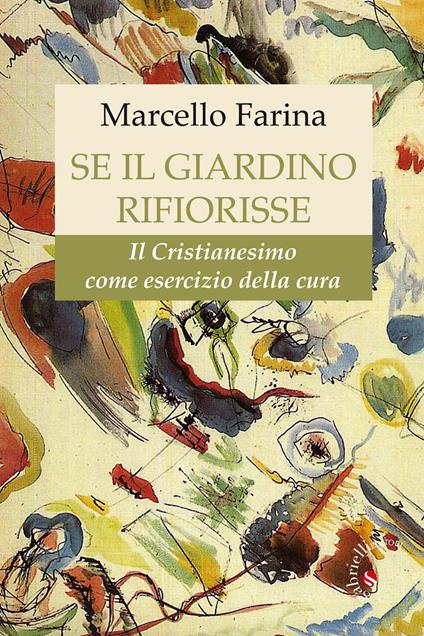 Se il giardino rifiorisse. Il Cristianesimo come esercizio della cura - Marcello Farina - copertina