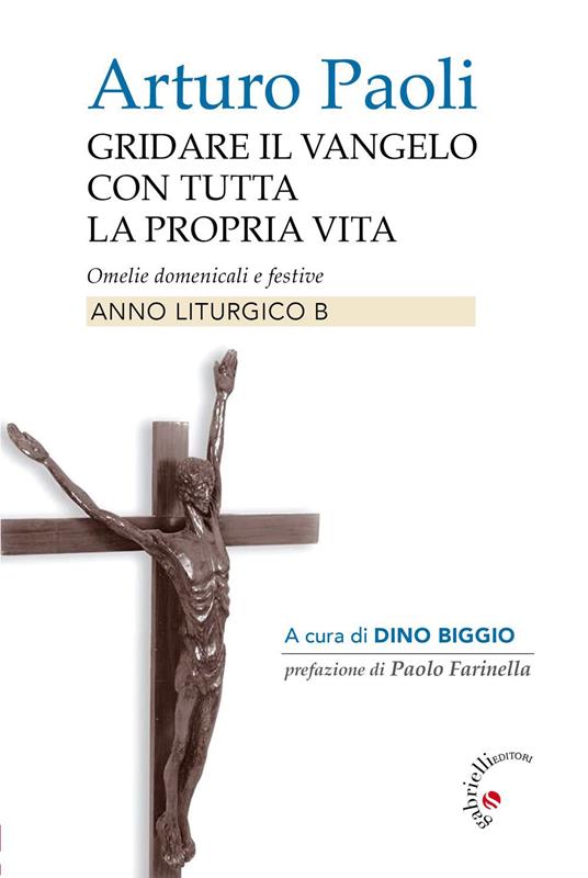 Gridare il Vangelo con tutta la propria vita. Omelie domenicali e festive. Anno liturgico B - Arturo Paoli - copertina