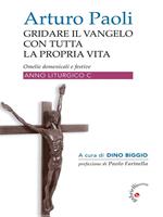 Gridare il Vangelo con tutta la propria Vita - Anno C. Omelie liturgiche anno C