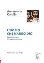 L'uomo che narrò Dio. Gesù di Nazaret in chiave transteista