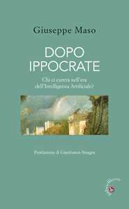 Libro Dopo Ippocrate. Chi ci curerà nell'era dell'intelligenza artificiale? Giuseppe Maso