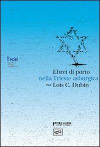 Ebrei di porto nella Trieste asburgica. Politica assolutista e cultura dell'Illuminismo - Lois C. Dubin - copertina