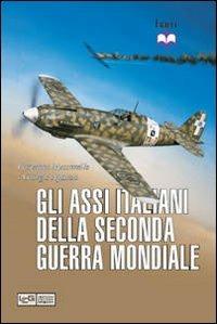 Gli assi italiani della seconda guerra mondiale - Giovanni Massimello,Giorgio Apostolo - copertina