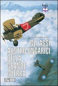 Gli assi austro-ungarici della grande guerra - Christopher Chant - copertina