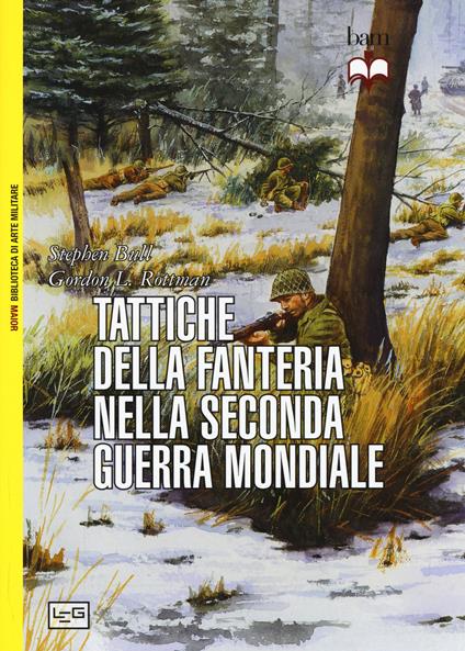 Tattiche della fanteria nella seconda guerra mondiale - Stephen Bull,Gordon L. Rottman - copertina