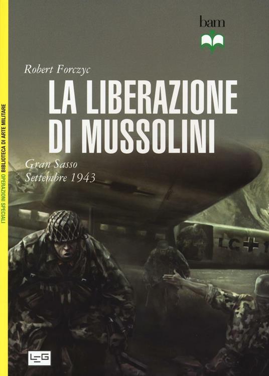 La liberazione di Mussolini. Gran Sasso. Settembre 1943 - Robert Forczyc - copertina