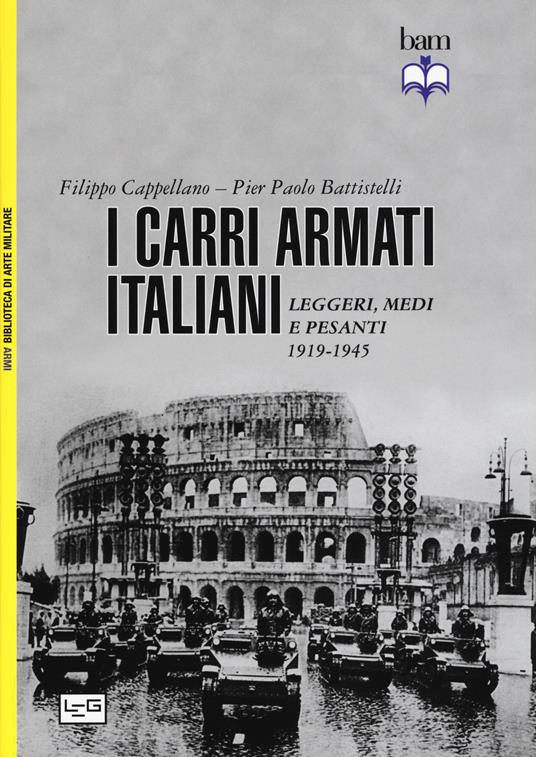 I carri armati italiani. Leggeri, medi e pesanti (1919-1945) - Filippo Cappellano,Pier Paolo Battistelli - copertina