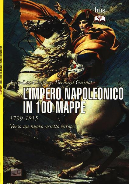 L' impero napoleonico in 100 mappe (1799-1815). Verso un nuovo assetto europeo - Jean-Luc Chappey,Bernard Gainot - copertina