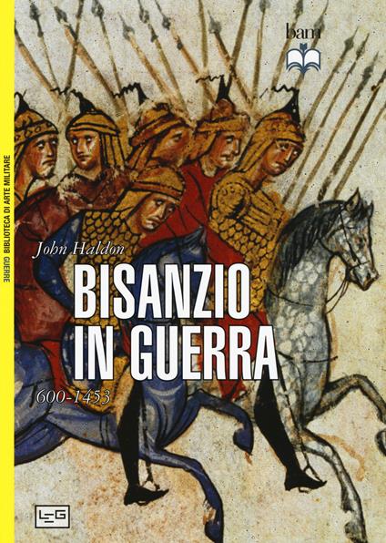 Bisanzio in guerra. 600-1453 - John Haldon - copertina