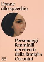 Donne allo specchio. Personaggi femminili nei ritratti della famiglia Coronini. Catalogo della mostra (Gorizia, 8 aprile-29 ottobre 2017). Ediz. a colori