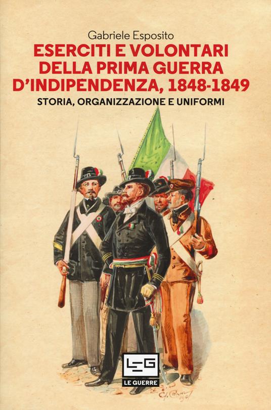 Eserciti e volontari della prima guerra d'indipendenza, 1848-1849. Storia, organizzazione e uniformi - Gabriele Esposito - copertina