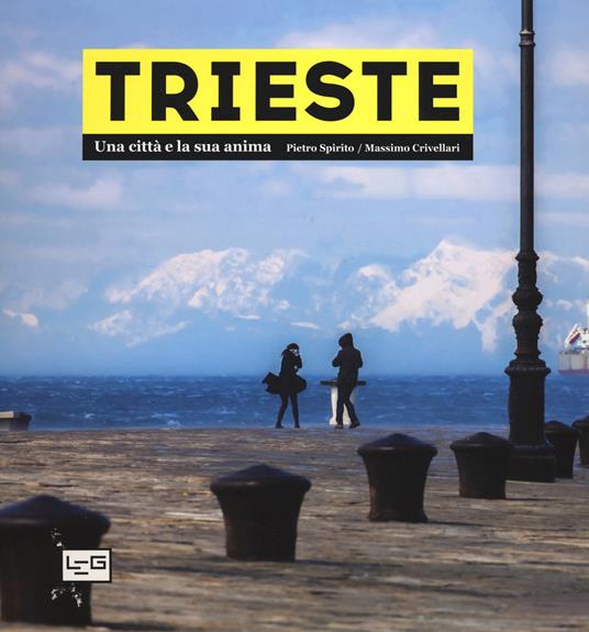 Trieste. Una città e la sua anima. Ediz. illustrata - Pietro Spirito - copertina