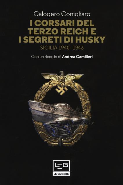 I corsari del Terzo Reich e i segreti di Husky. Sicilia (1940-1943) - Calogero Conigliaro - copertina