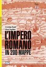 L'impero romano in 200 mappe. Costruzione, apogeo e fine di un impero III secolo a.C. - VI secolo d.C.