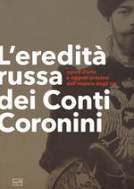 L' eredità russa dei conti Coronini. Opere d'arte e oggetti preziosi dall'impero degli zar. Catalogo della mostra (Palazzo Coronini-Cronber, 14 aprile-11 novembre 2018). Ediz. illustrata