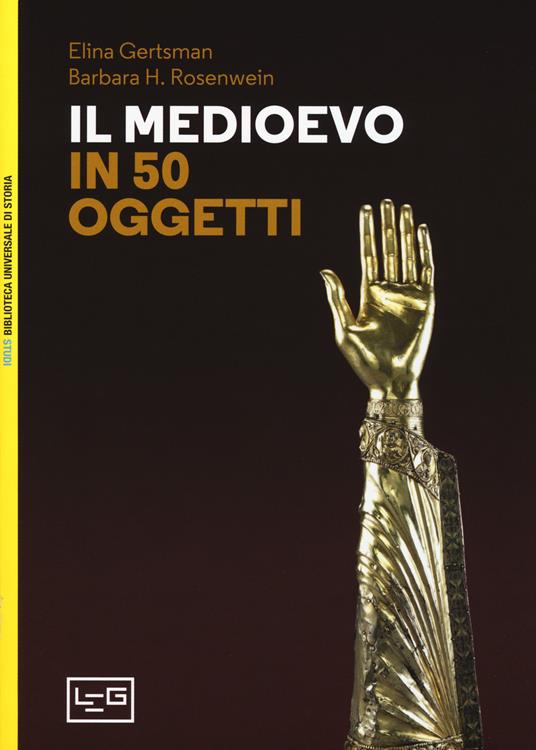 Il Medioevo in 50 oggetti. Ediz. illustrata - Elina Gertsman,Barbara H. Rosenwein - copertina