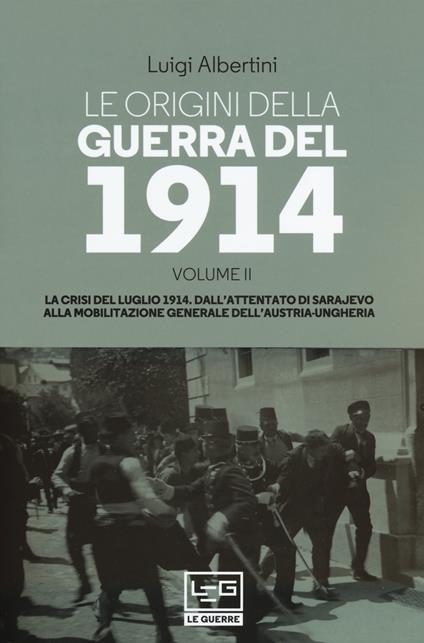 Le origini della guerra del 1914. Vol. 2: crisi del luglio 1914. Dall'attentato di Sarajevo alla mobilitazione generale dell'Austria-Ungheria, La. - Luigi Albertini - copertina