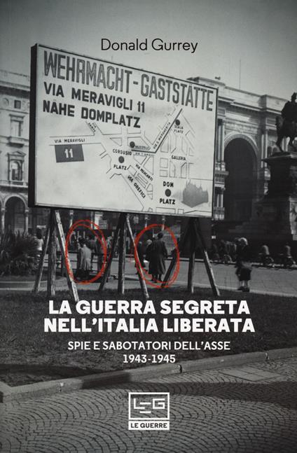 La guerra segreta nell'Italia liberata. Spie e sabotatori dell'Asse 1943-1945 - Donald Gurrey - copertina