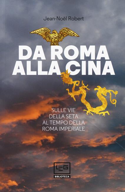 Da Roma alla Cina. Sulle vie della seta al tempo della Roma imperiale - Jean-Noël Robert - copertina