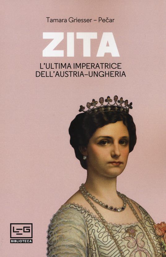 Zita l'ultima imperatrice d'Austria-Ungheria - Tamara Griesser-Pecar - copertina