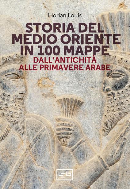 Storia del Medio Oriente in 100 mappe. Dall’antichità alle primavere arabe - Florian Louis - copertina