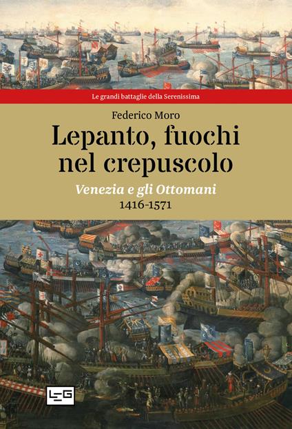 Lepanto, fuochi nel crepuscolo. Venezia e gli Ottomani, 1416-1571 - Federico Moro - copertina