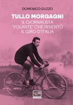 Tullo Morgagni. Il giornalista «volante» che inventò il Giro d’Italia