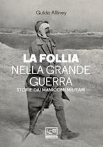 La follia nella Grande Guerra. Storie dai manicomi militari