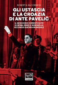 Gli Ustascia e la Croazia di Ante Pavelic. Il genocidio dimenticato di serbi, ebrei e rom nella Seconda guerra mondiale