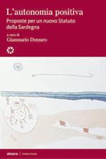L'autonomia positiva. Proposte per un nuovo statuto della Sardegna