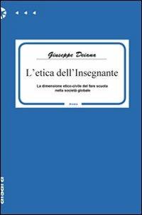 L'etica dell'insegnante. La dimensione etico-civile del fare scuola nella società globale - Giuseppe Deiana - copertina