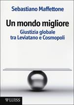 Un mondo migliore. Giustizia globale tra Leviatano e Cosmopoli. Scritti di filosofia politica. Vol. 1