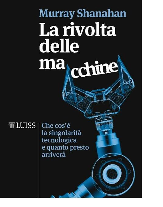 La rivolta delle macchine. Che cos'è la singolarità tecnologica e quanto presto arriverà - Murray Shanahan,Chiara Papaccio - ebook