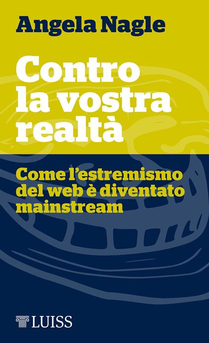 Contro la vostra realtà. Come l'estremismo del web è diventato mainstream - Angela Nagle - copertina