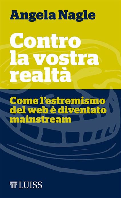 Contro la vostra realtà. Come l'estremismo del web è diventato mainstream - Angela Nagle,Francesco Maria Pirocchi,Daniele Rosa - ebook