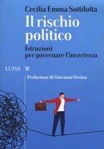 Il rischio politico. Istruzioni per governare l'incertezza