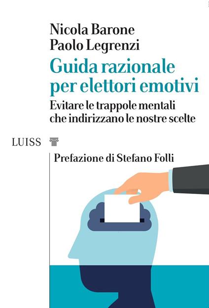 Guida razionale per elettori emotivi. Evitare le trappole mentali che indirizzano le nostre scelte - Paolo Legrenzi,Nicola Barone - copertina