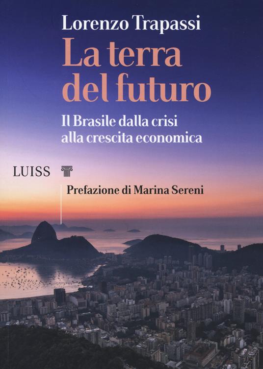 La terra del futuro. Il Brasile, dalla crisi alla crescita economica - Lorenzo Trapassi - copertina