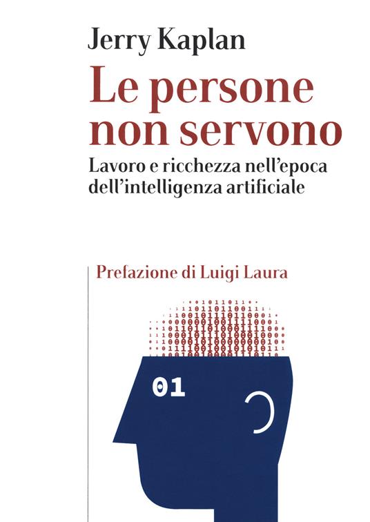 Le persone non servono. Lavoro e ricchezza nell'epoca dell'intelligenza artificiale - Jerry Kaplan - copertina