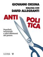 Antipolitica. Populisti, tecnocrati e altri dilettanti del potere