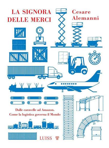 La signora delle merci. Dalle caravelle ad Amazon. Come la logistica governa il mondo - Cesare Alemanni - ebook