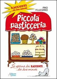 Piccola pasticceria. Racconti da... due minuti - Pino Pellegrino - copertina