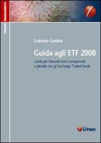 Guida agli ETF 2008. Guida per l'investimento consapevole e globale con gli exchange traded funds - Gabriele Candita - copertina