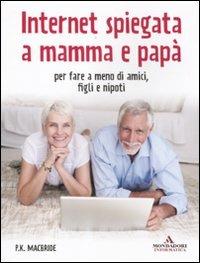 Internet spiegata a mamma e papà. Per fare a meno di amici, figli e nipoti - P. K. MacBride - copertina